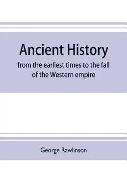Staroveké dejiny: od najstarších čias po pád Západnej ríše: obsahujú dejiny Chaldy, Asýrie, Médie, Babylonu - Ancient history: from the earliest times to the fall of the Western empire: comprising the history of Chalda, Assyria, Media, Babyloni