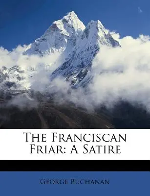 Františkánsky mních: Satira na františkánskeho františkána (A Satire) - The Franciscan Friar: A Satire