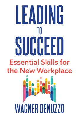 Vedenie k úspechu: Základné zručnosti pre nové pracovisko - Leading to Succeed: Essential Skills for the New Workplace