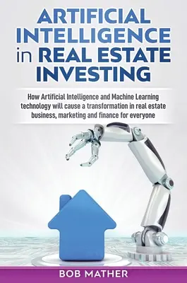 Umelá inteligencia v investovaní do nehnuteľností: Ako technológia umelej inteligencie a strojového učenia spôsobí transformáciu v real esta - Artificial Intelligence in Real Estate Investing: How Artificial Intelligence and Machine Learning technology will cause a transformation in real esta
