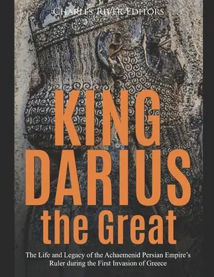 Kráľ Dárius Veľký: História a odkaz vládcu Achaemenidskej perzskej ríše počas prvej invázie do Grécka - King Darius the Great: The Life and Legacy of the Achaemenid Persian Empire's Ruler during the First Invasion of Greece