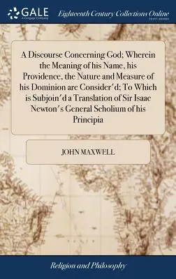 A Discourse Concerning God; Wherein the Meaning of his Name, his Providence, Nature and Measure of his Dominion are Consider'd; To Which is Subjoi - A Discourse Concerning God; Wherein the Meaning of his Name, his Providence, the Nature and Measure of his Dominion are Consider'd; To Which is Subjoi