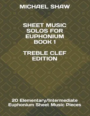 Notové záznamy Sóla pre eufonium Kniha 1 Treble Clef Edition: 20 Elementary/Intermediate Euphonium Sheet Music Pieces - Sheet Music Solos For Euphonium Book 1 Treble Clef Edition: 20 Elementary/Intermediate Euphonium Sheet Music Pieces