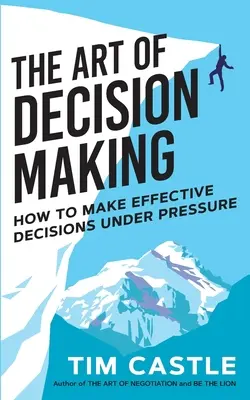 Umenie rozhodovania: Ako sa efektívne rozhodovať pod tlakom - The Art of Decision Making: How to make effective decisions under pressure