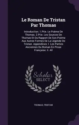 Le Roman De Tristan Par Thomas: Úvod: Ptie. Le Pome De Thomas. 2.Ptie. Les Sourcee De Thomas Et Du Rapport De Son Pome Aux Autres Formes D - Le Roman De Tristan Par Thomas: Introduction: 1.Ptie. Le Pome De Thomas. 2.Ptie. Les Sourcee De Thomas Et Du Rapport De Son Pome Aux Autres Formes D