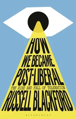 Ako sme sa stali postliberálmi: Vzostup a pád tolerancie - How We Became Post-Liberal: The Rise and Fall of Toleration