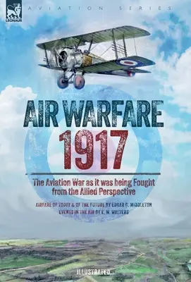Letecká vojna, 1917 - Letecká vojna z pohľadu spojencov - Air Warfare, 1917 - The Aviation War as it was being Fought from the Allied Perspective