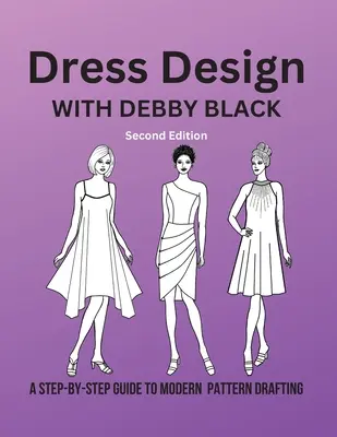 Dizajn šiat s Debby Black: Sprievodca krok za krokom pre moderné navrhovanie vzorov - Dress Design with Debby Black: A Step-By-Step Guide To Modern Pattern Drafting