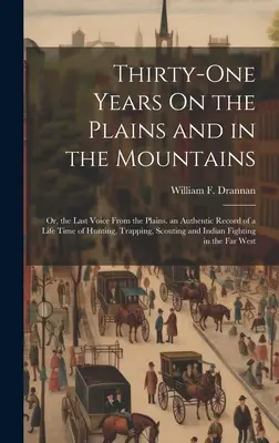 Tridsaťjeden rokov na planinách a v horách: Autentický záznam o živote strávenom lovom, odchytom a skautingom v horách. - Thirty-One Years On the Plains and in the Mountains: Or, the Last Voice From the Plains. an Authentic Record of a Life Time of Hunting, Trapping, Scou
