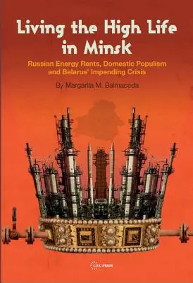 Living the High Life in Minsk (Život na vysokej nohe v Minsku): Ruská energetická renta, domáci populizmus a hroziaca kríza v Bielorusku - Living the High Life in Minsk: Russian Energy Rents, Domestic Populism and Belarus' Impending Crisis
