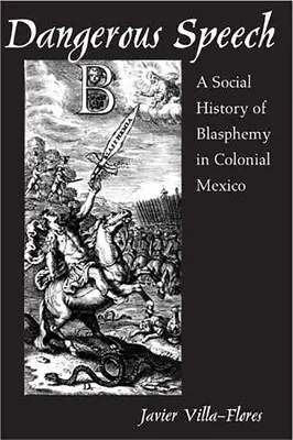 Nebezpečná reč: Sociálne dejiny rúhania v koloniálnom Mexiku - Dangerous Speech: A Social History of Blasphemy in Colonial Mexico