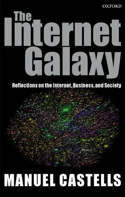 Internetová galaxia: Vydanie: Galaxia: Úvahy o internete, podnikaní a spoločnosti Vydanie: Galaxia: Úvahy o internete, podnikaní a spoločnosti - The Internet Galaxy: Reflections on the Internet, Business, and Society