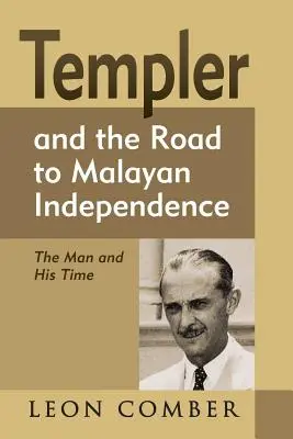 Templer a cesta k malajskej nezávislosti: Muž a jeho doba - Templer and the Road to Malayan Independence: The Man and His Time