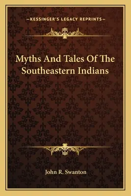 Mýty a príbehy juhovýchodných Indiánov - Myths And Tales Of The Southeastern Indians