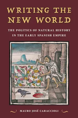 Písanie nového sveta: Politika prírodopisu v ranom španielskom impériu - Writing the New World: The Politics of Natural History in the Early Spanish Empire
