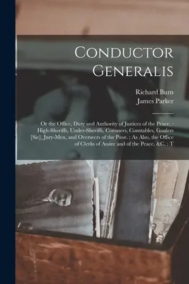 Conductor Generalis: alebo úrad, povinnosti a právomoci mierových sudcov: Najvyšší šerifovia, podšerifovia, koroneri, strážnici, Goale - Conductor Generalis: Or the Office, Duty and Authority of Justices of the Peace: High-sheriffs, Under-sheriffs, Coroners, Constables, Goale