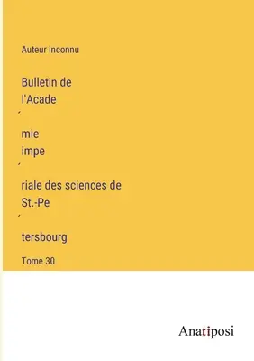 Bulletin cárskej akadémie vied v Petrohrade: zväzok 30 - Bulletin de l'Académie impériale des sciences de St.-Pétersbourg: Tome 30