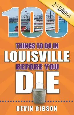 100 vecí, ktoré musíte urobiť v Louisville, než zomriete, 2. vydanie - 100 Things to Do in Louisville Before You Die, 2nd Edition