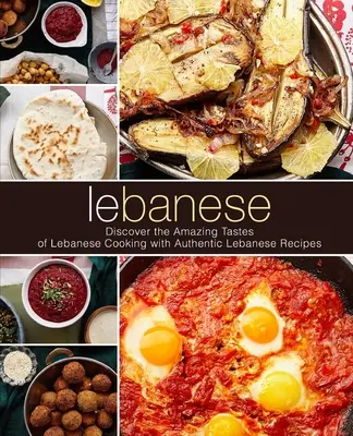 Libanonská kuchyňa: Objavte úžasné chute libanonskej kuchyne s autentickými libanonskými receptami (2. vydanie) - Lebanese: Discover the Amazing Tastes of Lebanese Cooking with Authentic Lebanese Recipes (2nd Edition)