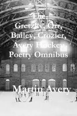 Gretzky, Orr, Bailey, Crozier, Avery Hokejová poézia Omnibus - The Gretzky, Orr, Bailey, Crozier, Avery Hockey Poetry Omnibus