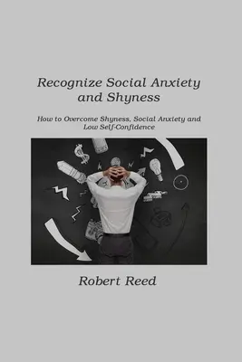 Rozpoznať sociálnu úzkosť a plachosť: Ako prekonať plachosť, sociálnu úzkosť a nízku sebadôveru - Recognize Social Anxiety and Shyness: How to Overcome Shyness, Social Anxiety and Low Self-Confidence