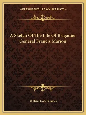 Náčrt života brigádneho generála Francisa Mariona - A Sketch Of The Life Of Brigadier General Francis Marion
