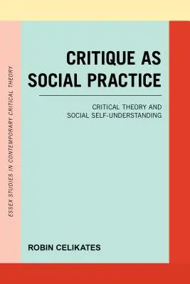 Kritika ako sociálna prax: Kritická teória a sociálne sebapochopenie - Critique as Social Practice: Critical Theory and Social Self-Understanding