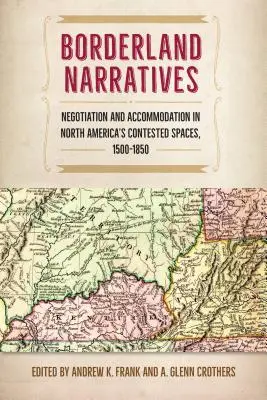 Rozprávanie o pohraničí: Vyjednávanie a prispôsobovanie sa v sporných priestoroch Severnej Ameriky v rokoch 1500-1850 - Borderland Narratives: Negotiation and Accommodation in North America's Contested Spaces, 1500-1850