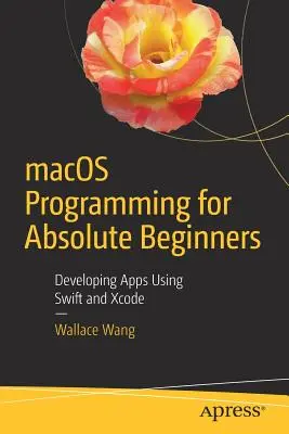 Programovanie pre macOS pre úplných začiatočníkov: Vývoj aplikácií pomocou Swiftu a Xcode - macOS Programming for Absolute Beginners: Developing Apps Using Swift and Xcode