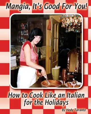 Mangia, je to pre teba dobré: Ako variť ako Talian počas sviatkov - Mangia, It's Good For You: How To Cook Like an Italian for the Holidays