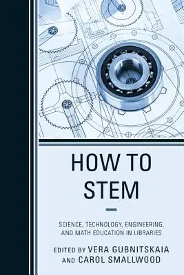 How to Stem: Science, Technology, Engineering, and Math Education in Libraries (Ako na vedu, techniku, inžinierstvo a matematiku v knižniciach) - How to Stem: Science, Technology, Engineering, and Math Education in Libraries