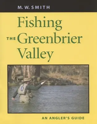Rybolov v údolí Greenbrier: Rybársky sprievodca - Fishing the Greenbrier Valley: An Angler's Guide