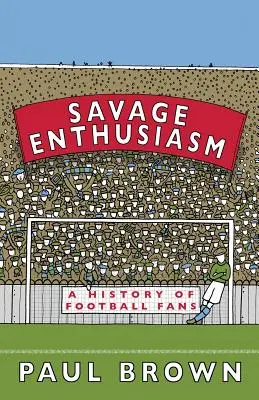 Divoké nadšenie: História futbalových fanúšikov - Savage Enthusiasm: A History of Football Fans