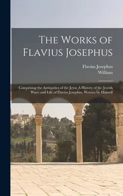 Diela Flavia Jozefa: Obsahujúce Starožitnosti Židov; Dejiny židovských vojen; a Život Flavia Jozefa, napísaný ním samým - The Works of Flavius Josephus: Comprising the Antiquities of the Jews; A History of the Jewish Wars; and Life of Flavius Josephus, Written by Himself
