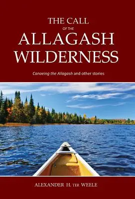Volanie divočiny Allagash: Plavba na kanoe po Allagashi a iné príbehy - The Call of the Allagash Wilderness: Canoeing the Allagash and other stories
