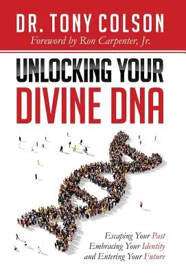 Odomknutie vašej božskej DNA: Vydajte sa na cestu k svojej minulosti, prijmite svoju identitu a vstúpte do svojej budúcnosti. - Unlocking Your Divine DNA: Escaping Your Past, Embracing Your Identity, and Entering Your Future