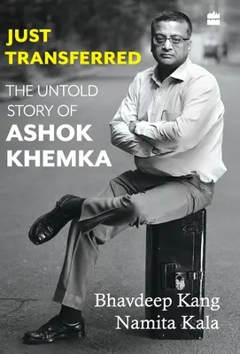 Práve prenesené: Nevypovedaný príbeh Ashoka Khemku - Just Transferred: The Untold Story of Ashok Khemka