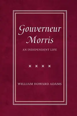 Gouverneur Morris: Nezávislý život - Gouverneur Morris: An Independent Life