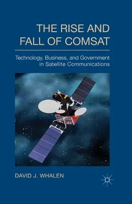 Vzostup a pád COMSAT-u: Technológie, podnikanie a vláda v satelitnej komunikácii - The Rise and Fall of COMSAT: Technology, Business, and Government in Satellite Communications