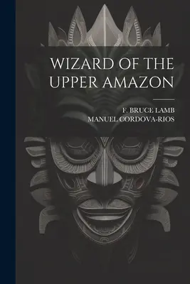 Čarodejník z hornej Amazonky - Wizard of the Upper Amazon