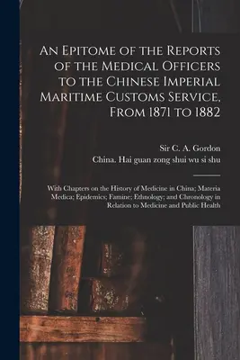 Epitome of the Reports of the Medical Officers to the Chinese Imperial Maritime Customs Service, From 1871 to 1882 [elektronický zdroj]: S kap. - An Epitome of the Reports of the Medical Officers to the Chinese Imperial Maritime Customs Service, From 1871 to 1882 [electronic Resource]: With Chap