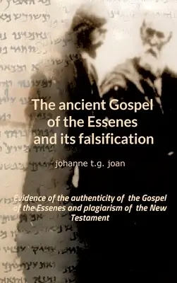 Staroveké evanjelium esénov a jeho falšovanie: Dôkazy o pravosti esejského evanjelia a plagiátorstve Nového zákona - The ancient Gospel of the Essenes and its falsification: Evidence of the authenticity of the Gospel of the Essenes and plagiarism of the New Testament