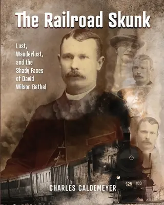 Železničný skunk: Železničná dráha: Chtíč, túžba a tienisté tváre Davida Wilsona Bethela - The Railroad Skunk: Lust, Wanderlust, and the Shady Faces of David Wilson Bethel
