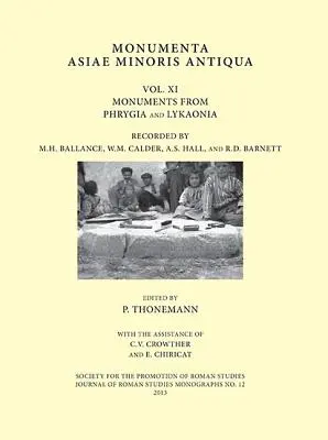Monumenta Asiae Minoris Antiqua: M.H. Ballance, W.M. Calder, A.S. Hall a R.D. Barnett: Volume XI - Monuments from Phrygia and Lykaonia Recorded by M.H. Ballance, W.M. Calder, A.S. Hall and R.D. Barnett - Monumenta Asiae Minoris Antiqua: Volume XI - Monuments from Phrygia and Lykaonia Recorded by M.H. Ballance, W.M. Calder, A.S. Hall and R.D. Barnett
