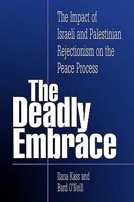 Smrteľné objatie: Vplyv izraelského a palestínskeho odmietania na mierový proces - The Deadly Embrace: The Impact of Israeli and Palestinian Rejectionism on the Peace Process