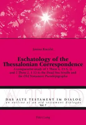 Eschatológia Solúnskej korešpondencie: Porovnávacia štúdia 1 Tes 4, 13 - 5, 11 a 2 Tes 2, 1 - 12 so zvitkami od Mŕtveho mora a Starým Tes - Eschatology of the Thessalonian Correspondence: A comparative study of 1 Thess 4, 13-5, 11 and 2 Thess 2, 1-12 to the Dead Sea Scrolls and the Old Tes