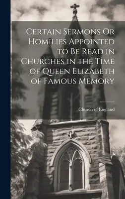 Niektoré kázne alebo homílie určené na čítanie v kostoloch za čias kráľovnej Alžbety slávnej pamäti - Certain Sermons Or Homilies Appointed to Be Read in Churches in the Time of Queen Elizabeth of Famous Memory