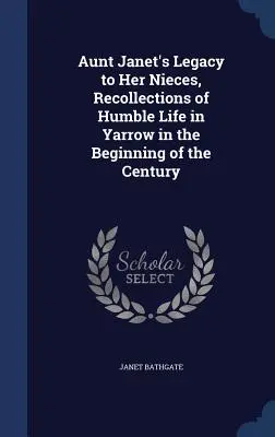 Odkaz tety Janet svojim neteriam, spomienky na skromný život v Yarrow na začiatku storočia - Aunt Janet's Legacy to Her Nieces, Recollections of Humble Life in Yarrow in the Beginning of the Century
