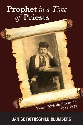 Prorok v čase kňazov: Alphabet Browne 1845-1929 - Prophet in a Time of Priests: Rabbi Alphabet Browne 1845-1929