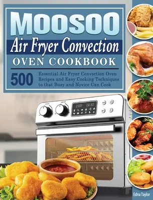 MOOSOO Air Fryer Convection Oven Cookbook (Kuchárska kniha pre konvekčnú rúru): Vzduchová fritéza s konvekčnou rúrou: 500 základných receptov a jednoduchých kuchárskych techník, ktoré zvládne aj zaneprázdnený začiatočník - MOOSOO Air Fryer Convection Oven Cookbook: 500 Essential Air Fryer Convection Oven Recipes and Easy Cooking Techniques to that Busy and Novice Can Coo